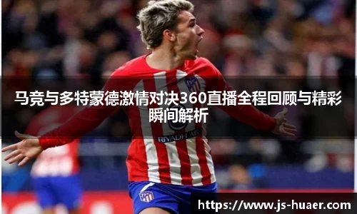 马竞与多特蒙德激情对决360直播全程回顾与精彩瞬间解析